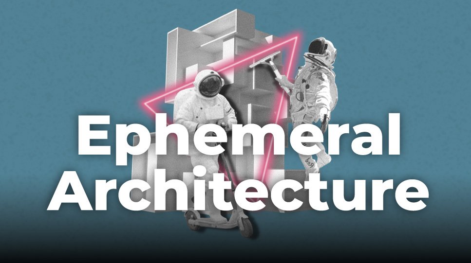 Ephemeral Architecture